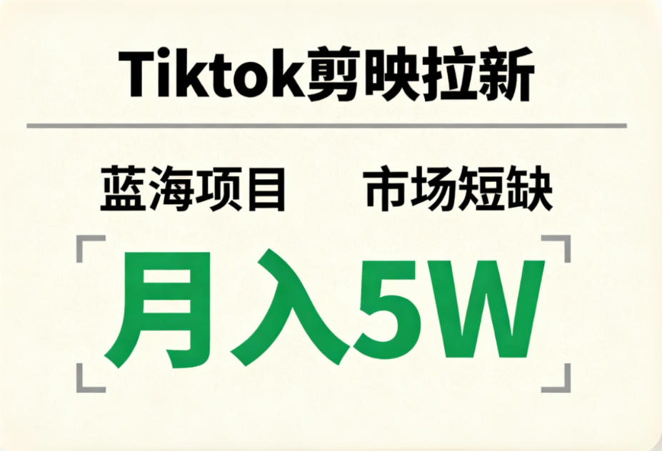 Tiktok剪映拉新，蓝海项目，市场短缺，月入5W+-副业金库