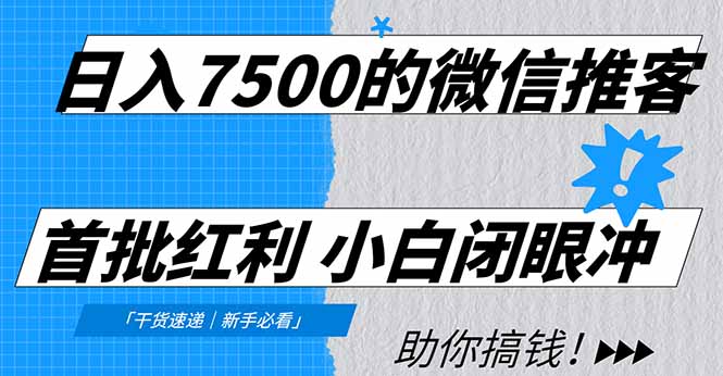 日入7500的微信推客，首批红利，自用省钱、分享赚钱，0门槛小白闭眼冲-副业金库