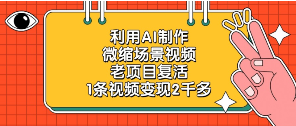 老项目复活,微缩场景视频,利用AI制作,1条视频可变现2千多!-副业金库