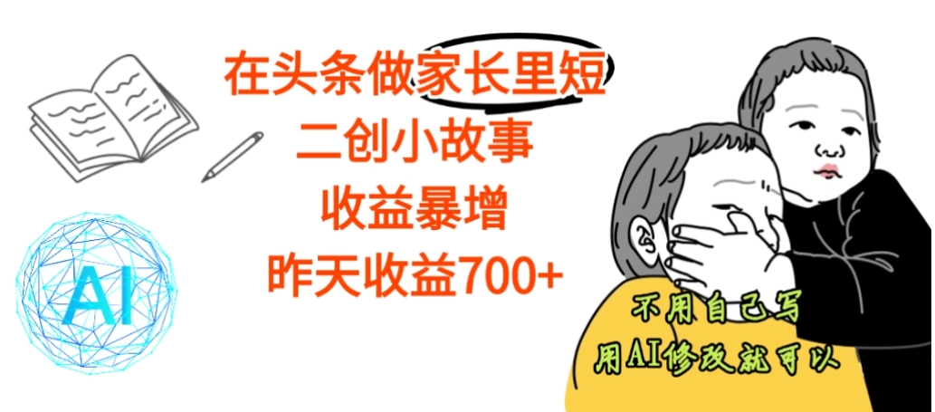 【震惊】在头条做家长里短二创小故事，收益暴增，昨天收益700+-副业金库