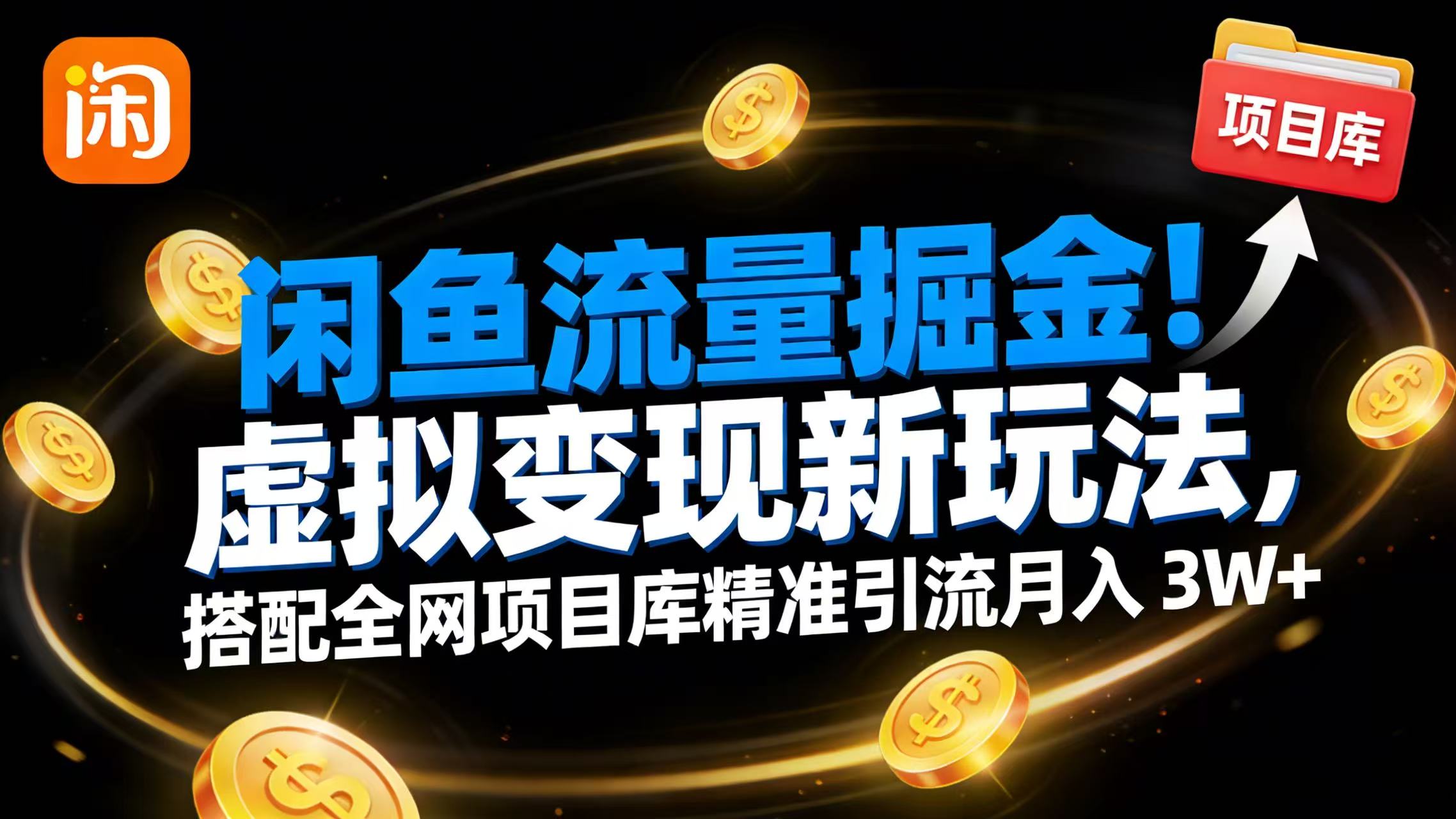 闲鱼流量掘金！虚拟变现新玩法，搭配全网项目库精准引流月入 3W+-副业金库