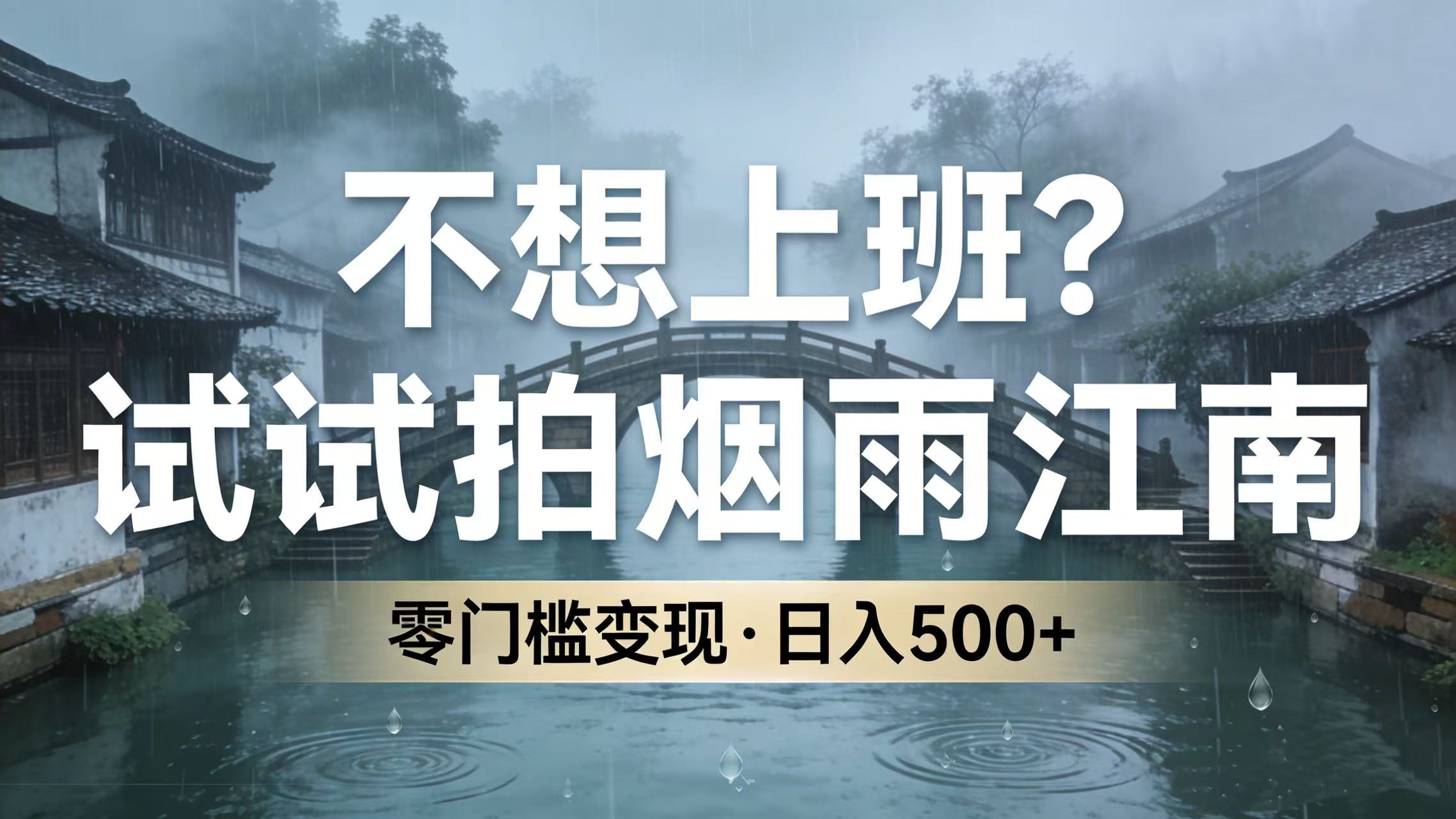 不想上班?试试拍烟雨江南,零门槛变现,日入 500+-副业金库