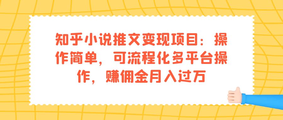 知乎小说推文变现项目：操作简单，可流程化多平台操作，赚佣金月入过万-副业金库