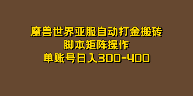 魔兽世界亚服自动打金搬砖,脚本矩阵操作,单账号日入300-400-副业金库