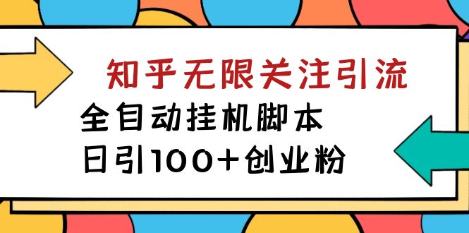 【揭秘】价值5000 知乎无限关注引流，全自动挂机脚本，日引100 创业粉-副业金库