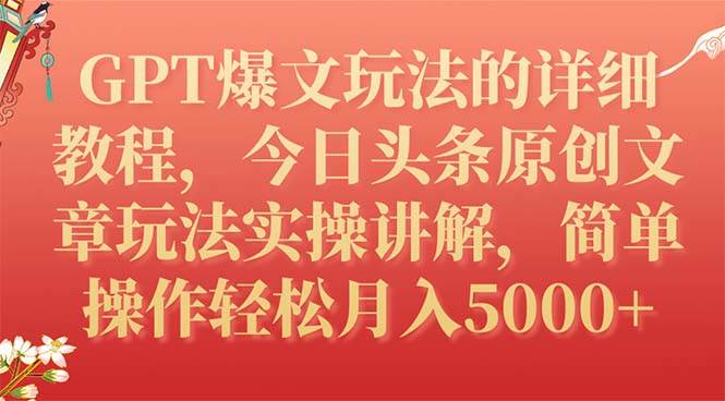 GPT爆文玩法的详细教程，今日头条原创文章玩法实操讲解，简单操作月入5000-副业金库