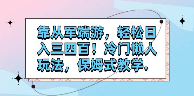 靠从军端游，轻松日入三四百！冷门懒人玩法，保姆式教学.-副业金库