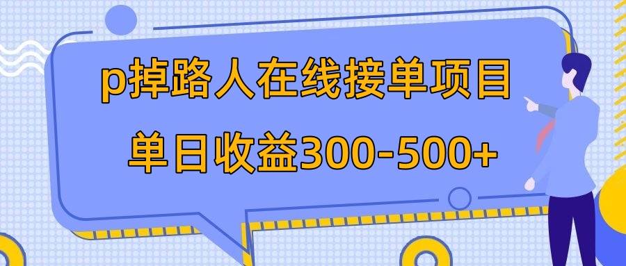 p掉路人项目  日入300-500在线接单 外面收费1980【揭秘】-副业金库