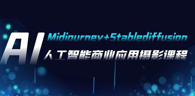 AI摄影【Midjourney Stablediffusion】,人工智能商业应用摄影-37节课程-副业金库
