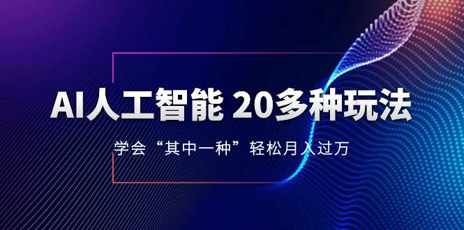 AI人工智能 20多种玩法 学会“其中一种”轻松月入过万,持续更新AI最新玩法-副业金库