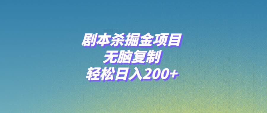剧本杀掘金项目，无脑复制，轻松日入200-副业金库