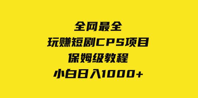 全网最全，玩赚短剧CPS项目保姆级教程，小白日入1000-副业金库