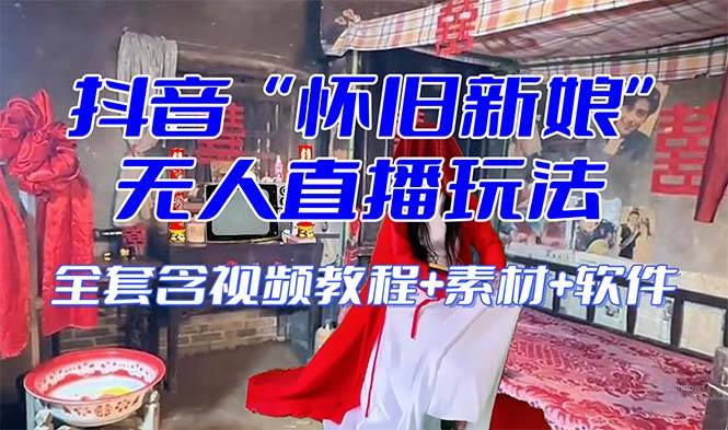 【怀旧新娘】无人直播整蛊互动玩法（含全套开播教程 软件 视频素材 音效）-副业金库