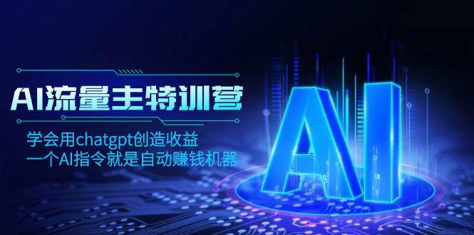AI流量主训练营，学会用chatgpt创造收益，一个AI指令就是自动赚钱机器-副业金库