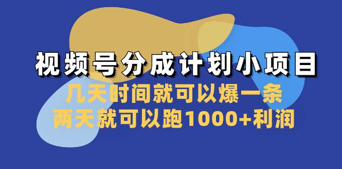 视频号分成计划小项目：几天时间就可以爆一条，两天就可以跑1000 利润-副业金库
