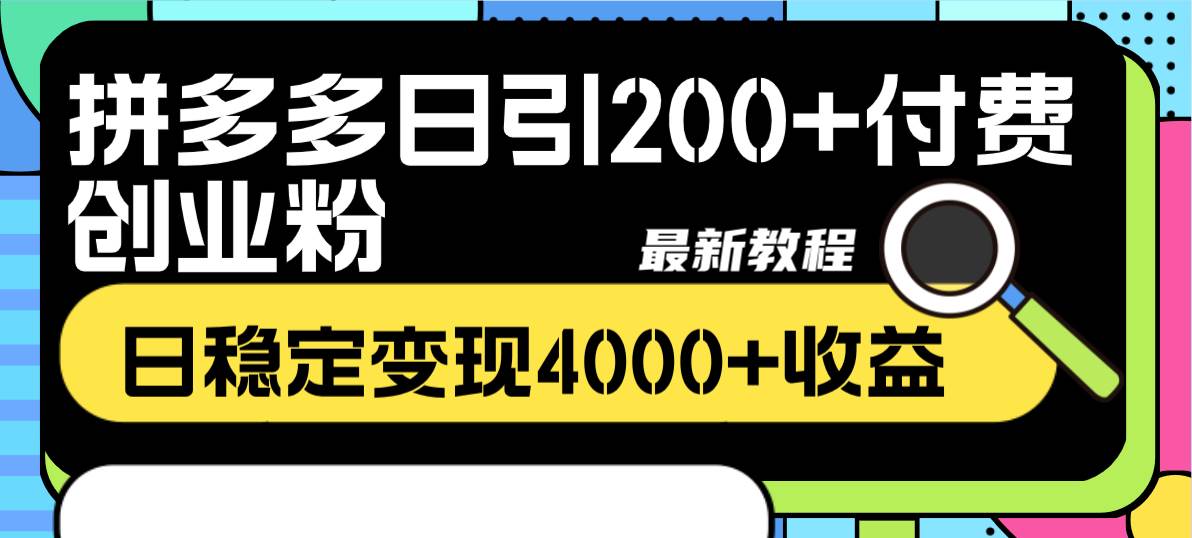 拼多多日引200 付费创业粉，日稳定变现4000 收益最新教程-副业金库