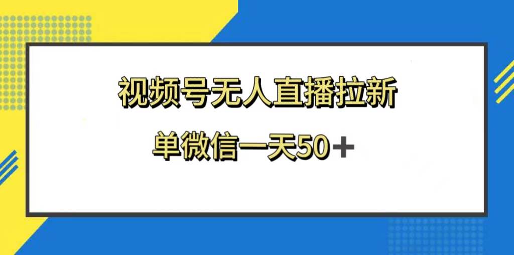 视频号无人直播拉新，新老用户都有收益，单微信一天50-副业金库