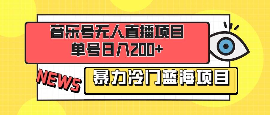 音乐号无人直播项目，单号日入200  妥妥暴力蓝海项目 最主要是小白也可操作-副业金库