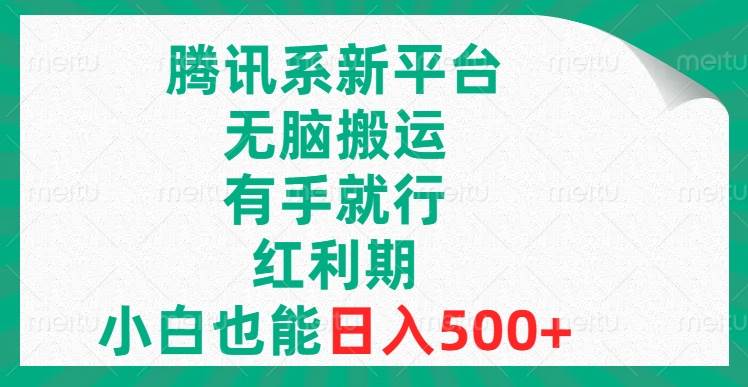 腾讯系新平台，无脑搬运，有手就行，红利期，小白也能日入500-副业金库