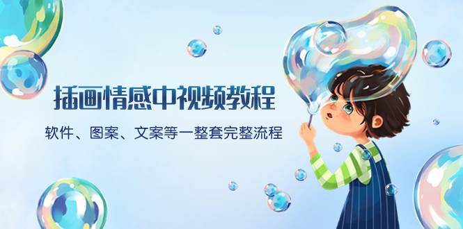 插画情感中视频教程：软件、图案、文案等一整套完整流程，送文案模版、话题标题分类-副业金库