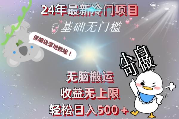 24年最新冷门项目，无脑搬运，收益无上限，轻松日入500＋，保姆级落地教程-副业金库