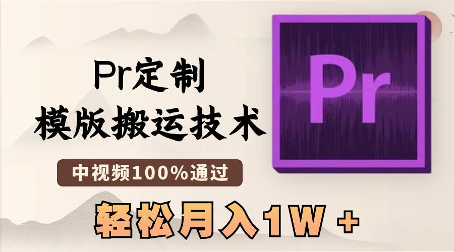 最新Pr定制模版搬运技术，中视频100%通过，几分钟一条视频，轻松月入1W＋-副业金库