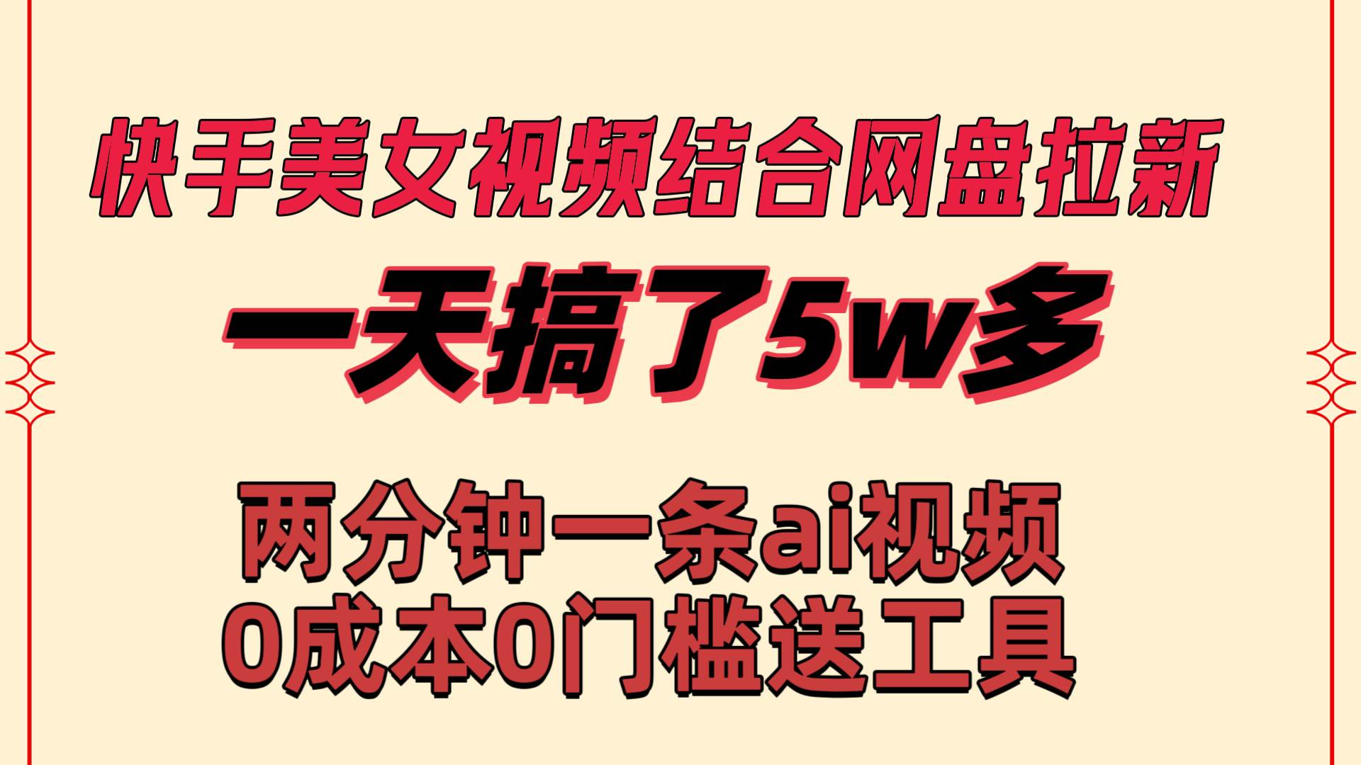 快手美女视频结合网盘拉新，一天搞了50000 两分钟一条Ai原创视频，0成...-副业金库