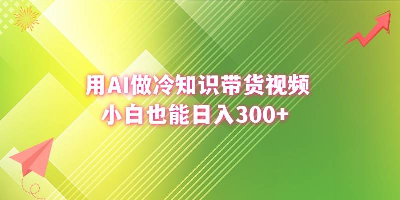 用AI做冷知识带货视频,小白也能日入300-副业金库