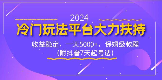 2024冷门玩法平台大力扶持,收益稳定,一天5000 ,保姆级教程(附抖音7...-副业金库