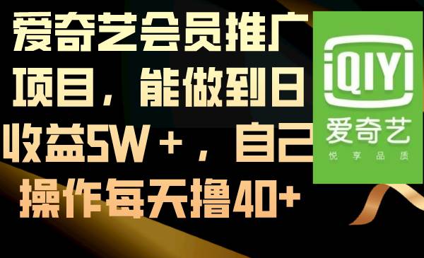 爱奇艺会员推广项目，能做到日收益5W＋，自己操作每天撸40-副业金库