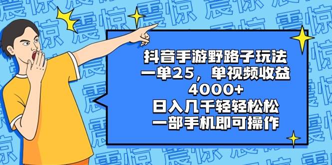 抖音手游野路子玩法，一单25，单视频收益4000 ，日入几千轻轻松松，一部手机即可操作-副业金库