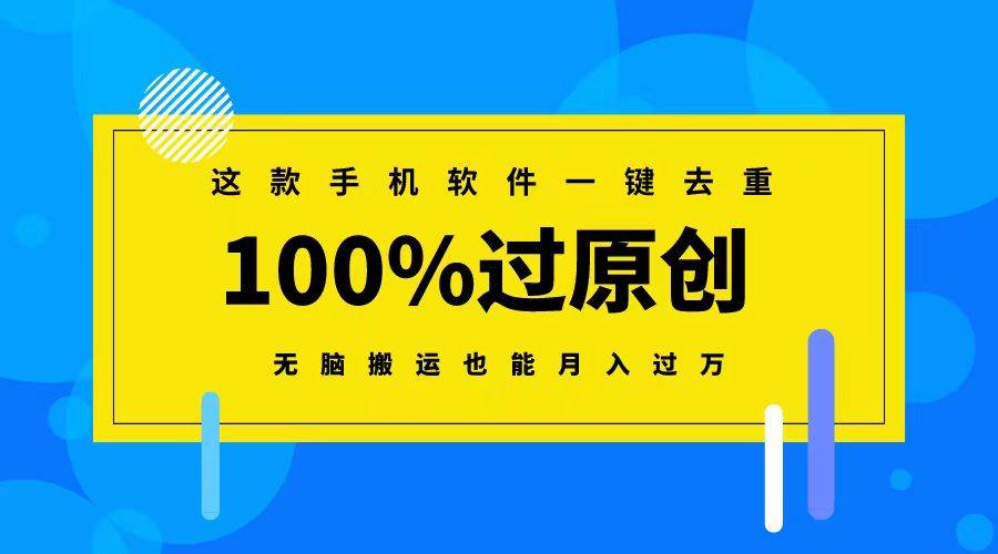 这款手机软件一键去重，100%过原创 无脑搬运也能月入过万-副业金库