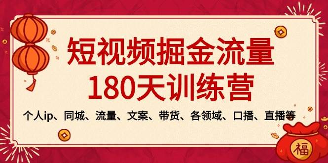 短视频-掘金流量180天训练营，个人ip、同城、流量、文案、带货、各领域、口播、直播等-副业金库
