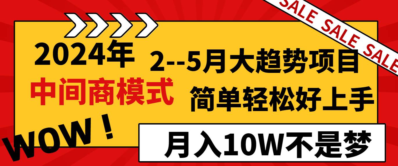 2024年2--5月大趋势项目，利用中间商模式，简单轻松好上手，轻松月入10W...-副业金库