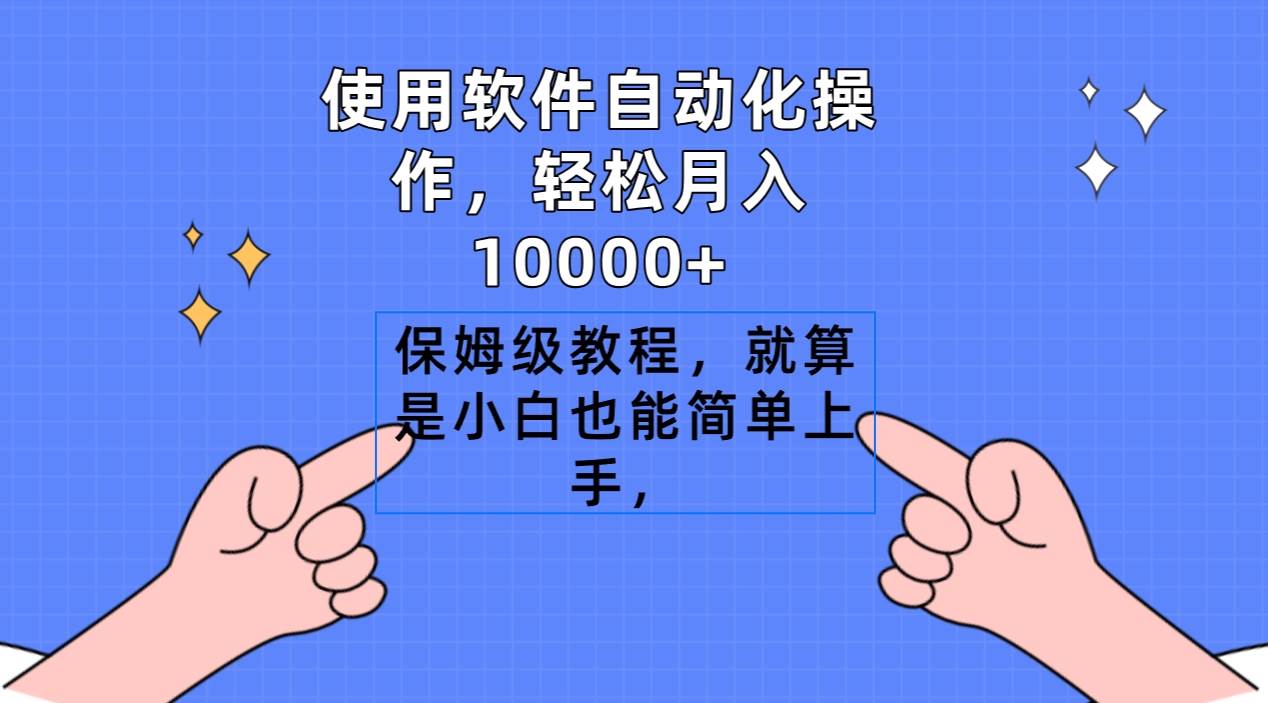 使用软件自动化操作，轻松月入10000+，保姆级教程，就算是小白也能简单上手-副业金库