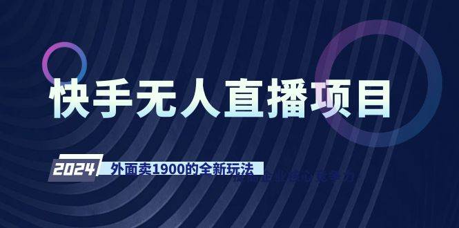 快手无人直播项目，外面卖1900的全新玩法-副业金库
