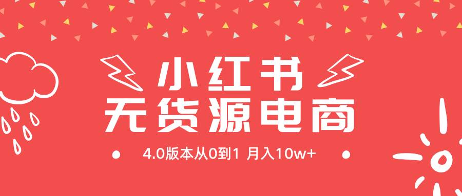 小红书无货源新电商4.0版本从0到1月入10w+-副业金库