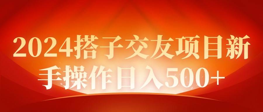 2024同城交友项目新手操作日入500+-副业金库