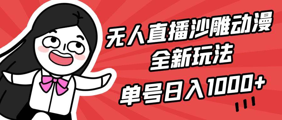 无人直播沙雕动漫全新玩法，单号日入1000+，小白可做，详细教程-副业金库