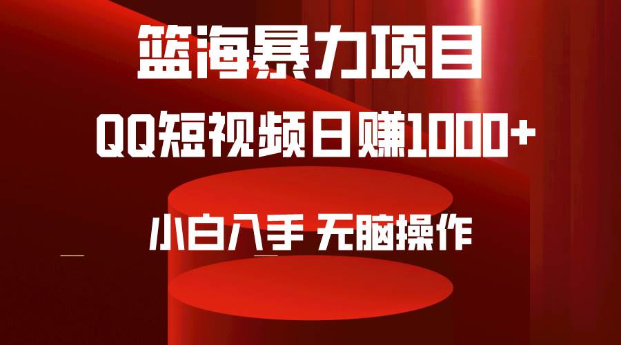 2024年篮海项目，QQ短视频暴力赛道，小白日入1000+，无脑操作，简单上手。-副业金库