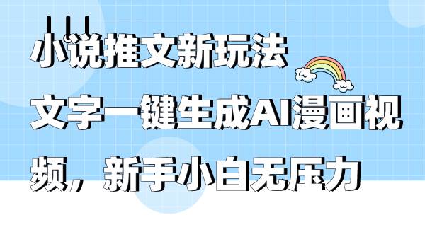 小说推文新玩法，文字一键生成AI漫画视频，新手小白无压力-副业金库