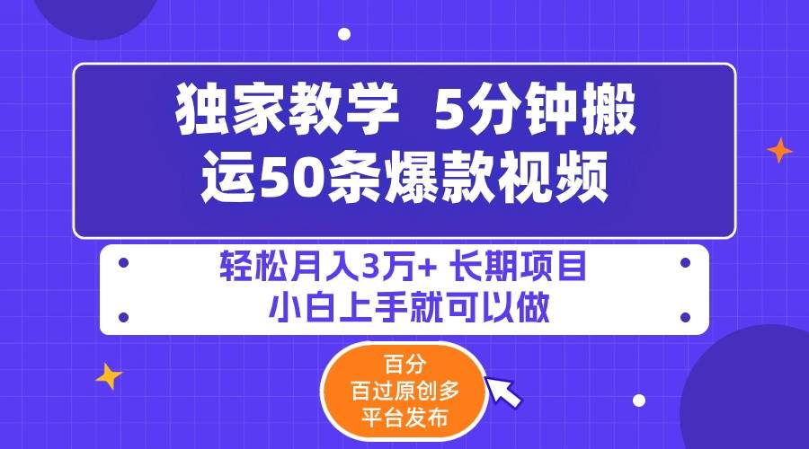 5分钟搬运50条爆款视频!百分 百过原创,多平台发布,轻松月入3万+ 长期...-副业金库