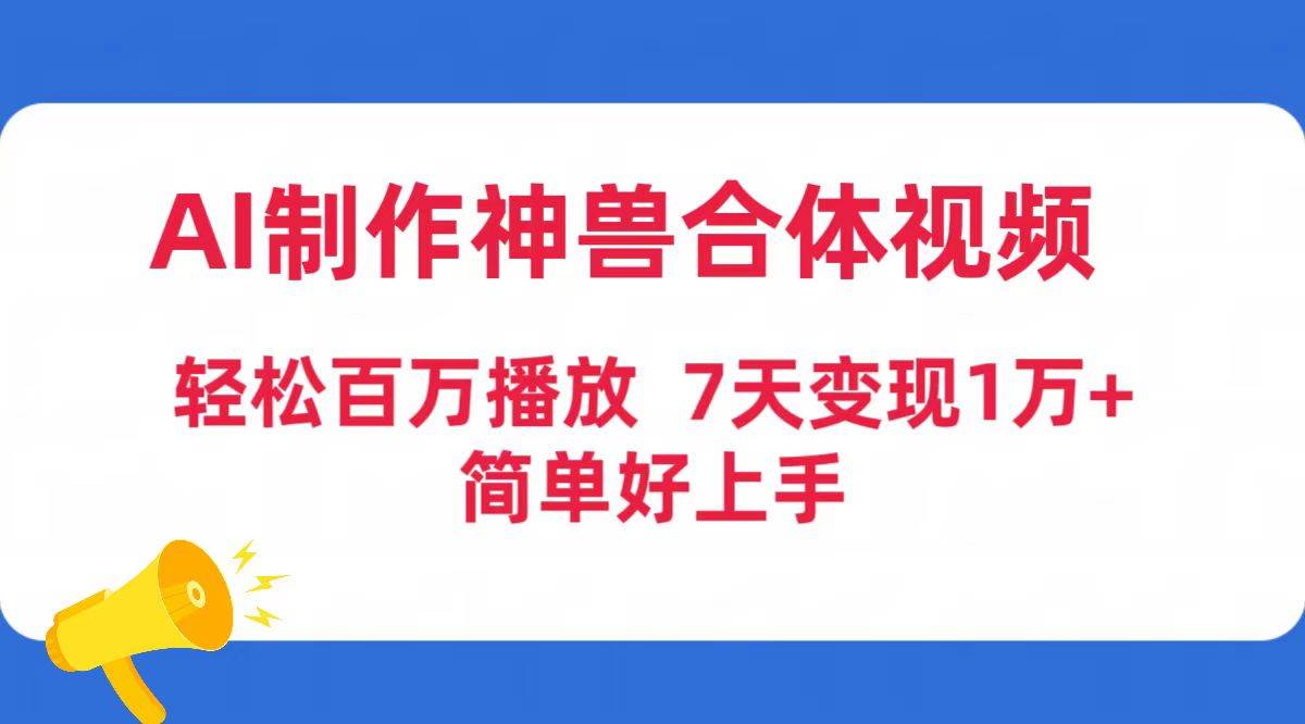 AI制作神兽合体视频，轻松百万播放，七天变现1万+简单好上手（工具+素材）-副业金库