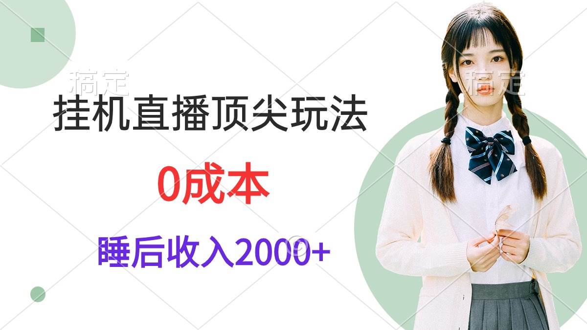 挂机直播顶尖玩法，睡后日收入2000+、0成本，视频教学-副业金库