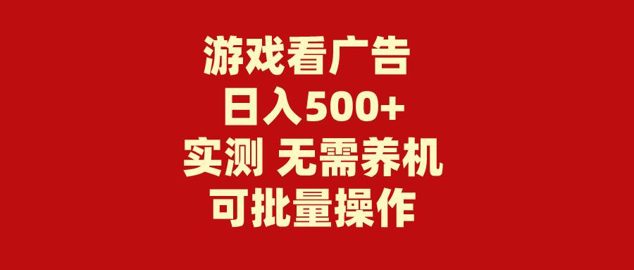 游戏看广告 无需养机 操作简单 没有成本 日入500+-副业金库