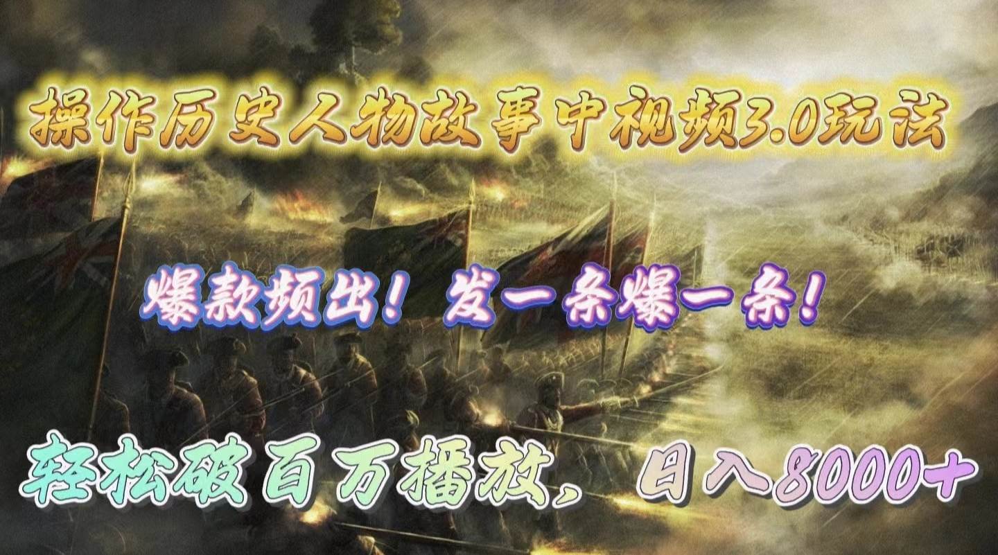 操作历史人物故事中视频3.0玩法，发一条爆一条！轻松破百万播放，日入8000+-副业金库