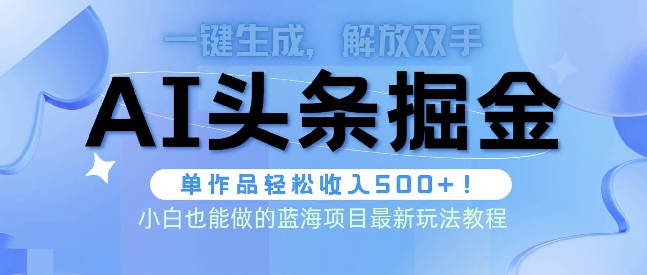 头条AI掘金术最新玩法，全AI制作无需人工修稿，一键生成单篇文章收益500+-副业金库