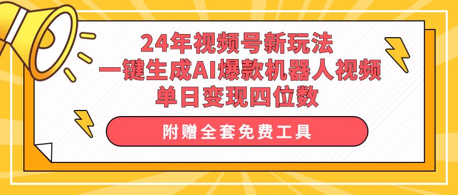 24年视频号新玩法 一键生成AI爆款机器人视频，单日轻松变现四位数-副业金库