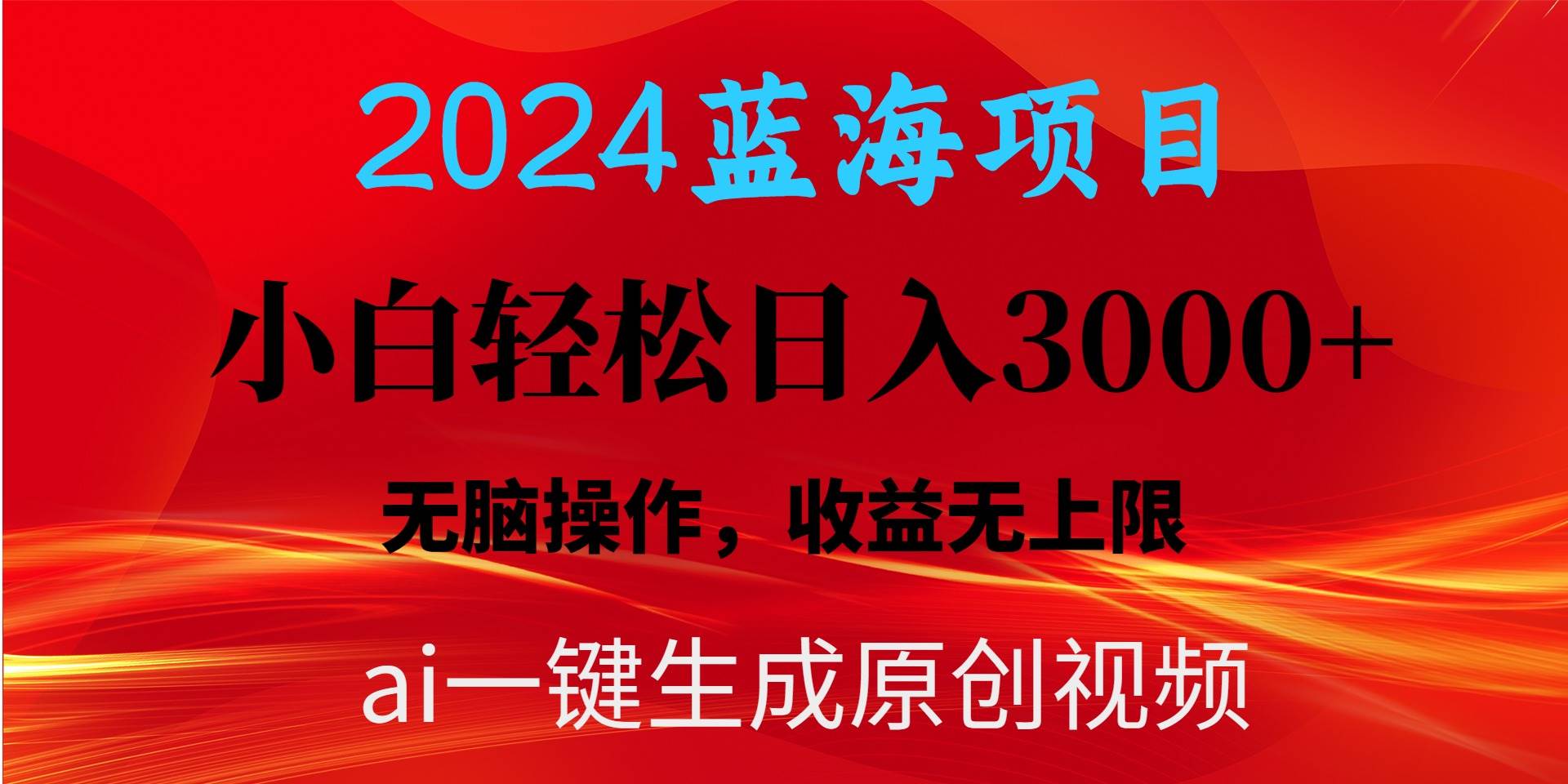2024蓝海项目用ai一键生成爆款视频轻松日入3000+，小白无脑操作，收益无.-副业金库