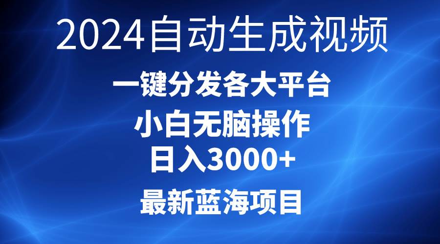 2024最新蓝海项目AI一键生成爆款视频分发各大平台轻松日入3000+，小白...-副业金库